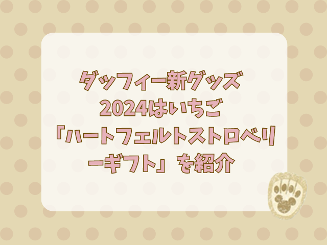 ダッフィー新グッズ！2024はいちご！「ハートフェルトストロベリー